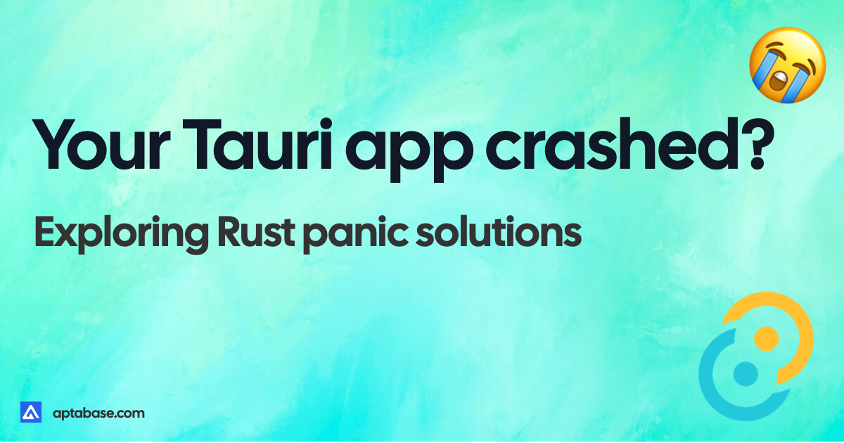 Your Tauri app crashed. What now? Exploring Rust panic solutions